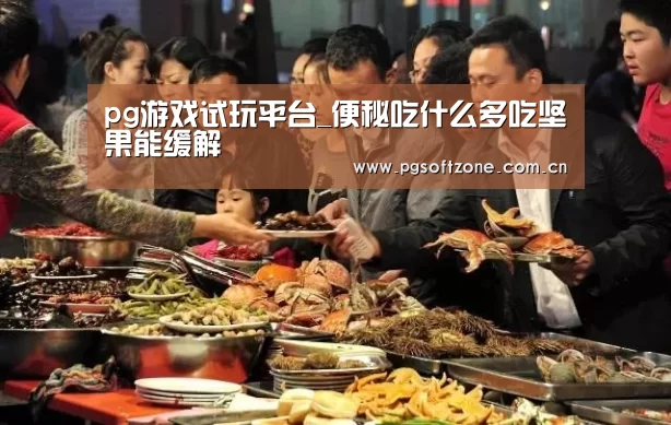 pg游戏试玩平台_便秘吃什么多吃坚果能缓解(图1) pg免费试玩