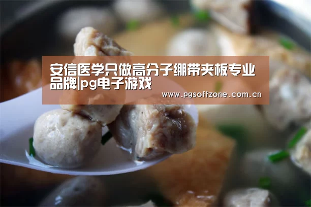 安信医学只做高分子绷带夹板专业品牌|pg电子游戏(图2) pg游戏试玩平台